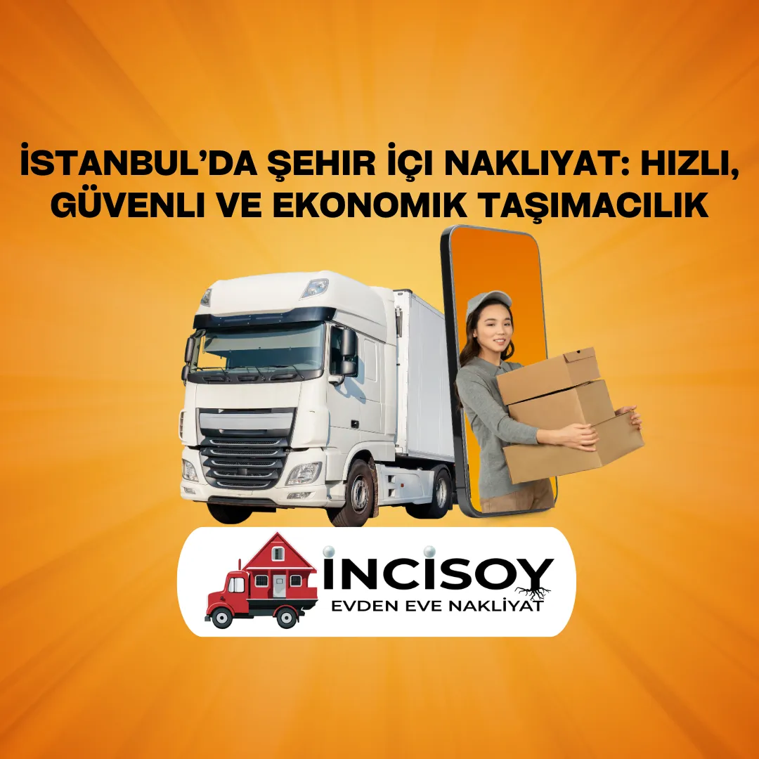 İstanbul’da Şehir İçi Nakliyat: Hızlı, Güvenli ve Ekonomik Taşımacılık